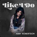 Like I Do (Neon Feather Remix) (Single) by Abby Robertson | CD Reviews And Information | NewReleaseToday