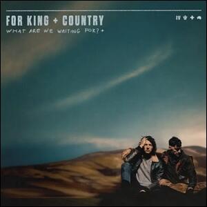What Are We Waiting For? + by for KING & COUNTRY  | CD Reviews And Information | NewReleaseToday