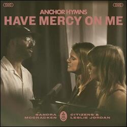 Have Mercy On Me (feat. Leslie Jordan, Citizens, & Sandra McCracken) (Single) by Anchor Hymns  | CD Reviews And Information | NewReleaseToday