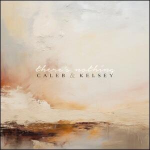 There's Nothing (Single) by Caleb + Kelsey  | CD Reviews And Information | NewReleaseToday
