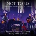 Not To Us (One Name Forever Shall Be Praised) (feat. Matt Redman) (Single) by Matt Boswell and Matt Papa  | CD Reviews And Information | NewReleaseToday