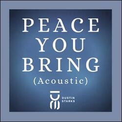 Peace You Bring (Acoustic Version) (Single) by Dustin Starks | CD Reviews And Information | NewReleaseToday