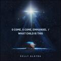 O Come, O Come, Emmanuel / What Child Is This (Single) by Kelly Alayna  | CD Reviews And Information | NewReleaseToday