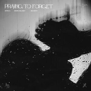 PRAYING TO FORGET (feat. Andre Delaney, Ike Smith) by Nitro X | CD Reviews And Information | NewReleaseToday