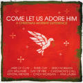Come Let Us Adore Him: A Christmas Worship Experience by Various Artists - Christmas  | CD Reviews And Information | NewReleaseToday