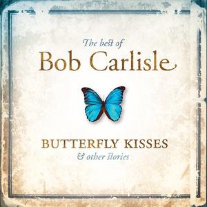 Best Of Bob Carlisle: Butterfly Kisses & Other Stories by Bob Carlisle | CD Reviews And Information | NewReleaseToday