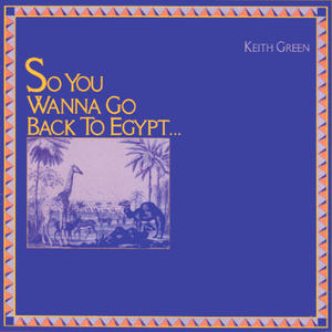 So You Wanna Go Back To Egypt by Keith Green | CD Reviews And Information | NewReleaseToday