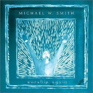 Worship Again by Michael W. Smith | CD Reviews And Information | NewReleaseToday