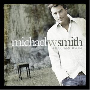 Healing Rain by Michael W. Smith | CD Reviews And Information | NewReleaseToday
