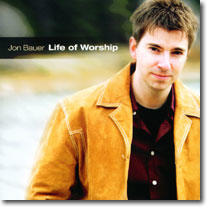 Life Of Worship by Jon Bauer | CD Reviews And Information | NewReleaseToday