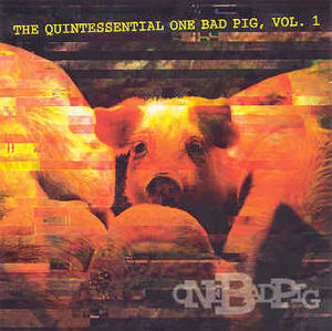 The Quintessential One Bad Pig, Vol. 1 by One Bad Pig  | CD Reviews And Information | NewReleaseToday