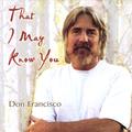 That I May Know You by Don Francisco | CD Reviews And Information | NewReleaseToday