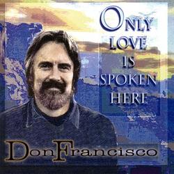 Only Love Is Spoken Here by Don Francisco | CD Reviews And Information | NewReleaseToday