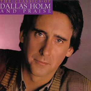 The Classics Of Dallas Holm and Praise by Dallas Holm | CD Reviews And Information | NewReleaseToday