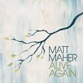 Alive Again by Matt Maher | CD Reviews And Information | NewReleaseToday