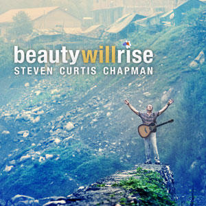 Beauty Will Rise by Steven Curtis Chapman | CD Reviews And Information | NewReleaseToday