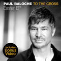To The Cross | Easter EP by Paul Baloche | CD Reviews And Information | NewReleaseToday