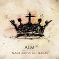 Name Above All Names by ALM:uk  | CD Reviews And Information | NewReleaseToday
