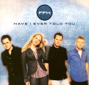 Have I Ever Told You by FFH | CD Reviews And Information | NewReleaseToday