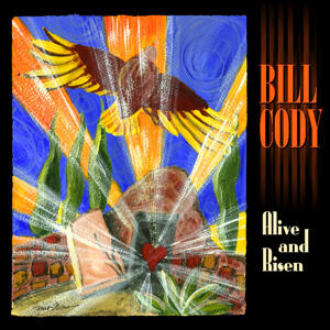 Alive And Risen by Bill Cody | CD Reviews And Information | NewReleaseToday