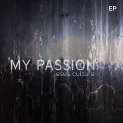My Passion EP by Jesus Culture  | CD Reviews And Information | NewReleaseToday