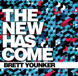 The New Has Come by Brett Younker | CD Reviews And Information | NewReleaseToday
