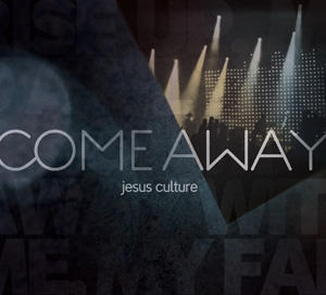 Come Away by Jesus Culture  | CD Reviews And Information | NewReleaseToday