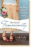 Set-Apart Femininity, God's Sacred Intent for Every Young Woman by Aleathea Dupree