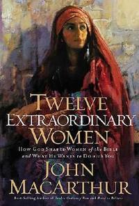 Twelve Extraordinary Women How God Shaped Women of the Bible, and What He Wants to Do with You by Aleathea Dupree