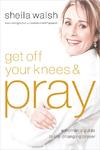 Get Off Your Knees and Pray, A Woman's Guide to Life-Changing Prayer by Aleathea Dupree