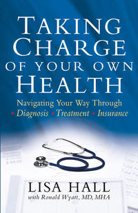Taking Charge of Your Own Health Navigating Your Way Through *Diagnosis *Treatment *Insurance *And More by  