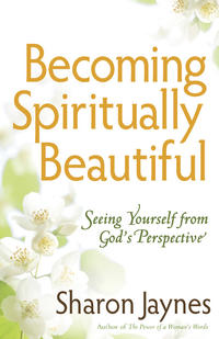 Becoming Spiritually Beautiful Seeing Yourself from God's Perspective by  
