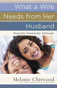 What a Wife Needs from Her Husband *Physically *Emotionally *Spiritually by  