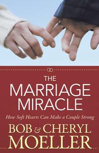 The Marriage Miracle How Soft Hearts Can Make a Couple Strong by  