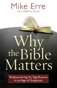 Why the Bible Matters Rediscovering Its Significance in an Age of Suspicion by  