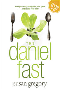 The Daniel Fast Feed Your Soul, Strengthen Your Spirit, and Renew Your Body by  