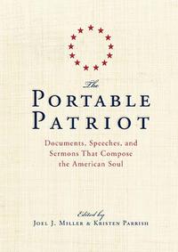 The Portable Patriot Documents, Speeches, and Sermons That Compose the American Soul by  
