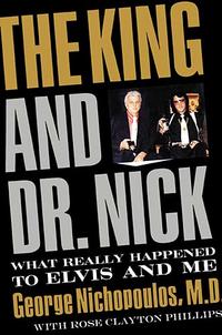 The King and Dr. Nick What Really Happened to Elvis and Me by  
