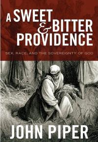 A Sweet and Bitter Providence Sex, Race, and the Sovereignty of God by Aleathea Dupree