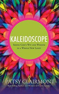 Kaleidoscope Seeing God's Wit and Wisdom in a Whole New Light by  