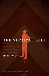 The Vertical Self How Biblical Faith Can Help Us Discover Who We Are in An Age of Self Obsession by  