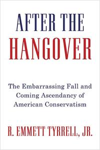 After the Hangover The Embarrassing Fall and Coming Ascendancy of American Conservatism by  