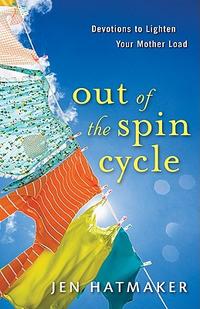 Out of the Spin Cycle Devotions to Lighten Your Mother Load by  