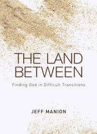 The Land Between Finding God in Difficult Transitions by  