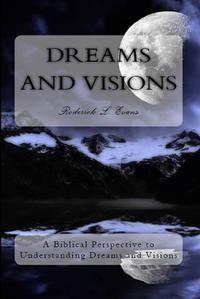 Dreams and Visions A Biblical Perspective to Understanding Dreams and Visions by  