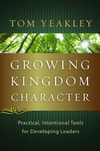 Growing Kingdom Character: Practical, Intentional Tools for Developing Leaders  by  