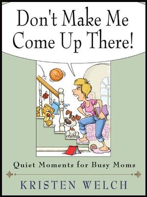 Don't Make Me Come Up There!: Quiet Moments for Busy Moms, by Aleathea Dupree Christian Book Reviews And Information