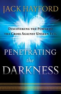 Penetrating the Darkness: Discovering the Power of the Cross Against Unseen Evil  by  