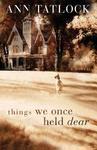 Things We Once Held Dear,  by Aleathea Dupree
