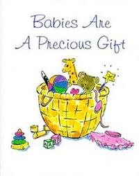 Babies Are a Precious Gift  by Aleathea Dupree